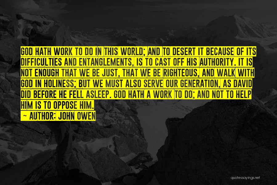 John Owen Quotes: God Hath Work To Do In This World; And To Desert It Because Of Its Difficulties And Entanglements, Is To