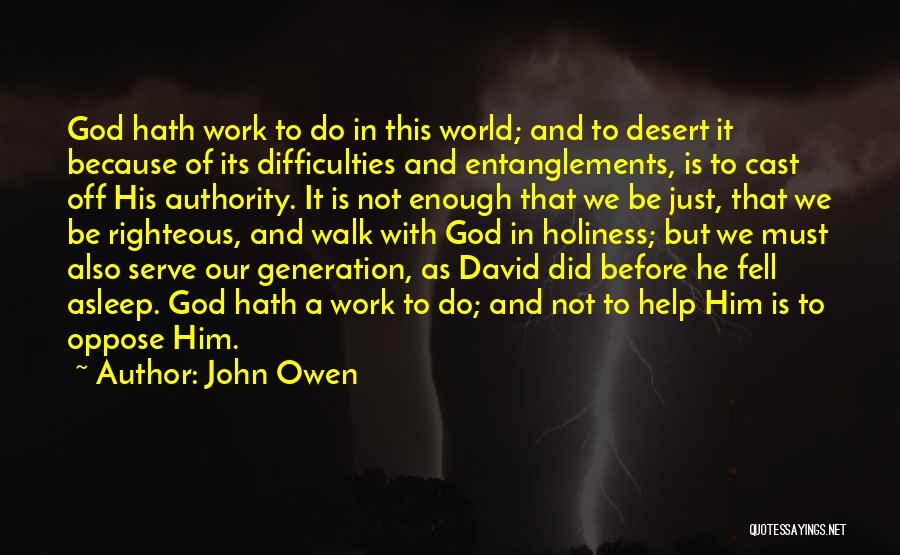 John Owen Quotes: God Hath Work To Do In This World; And To Desert It Because Of Its Difficulties And Entanglements, Is To