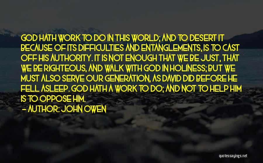 John Owen Quotes: God Hath Work To Do In This World; And To Desert It Because Of Its Difficulties And Entanglements, Is To