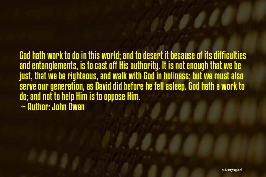 John Owen Quotes: God Hath Work To Do In This World; And To Desert It Because Of Its Difficulties And Entanglements, Is To