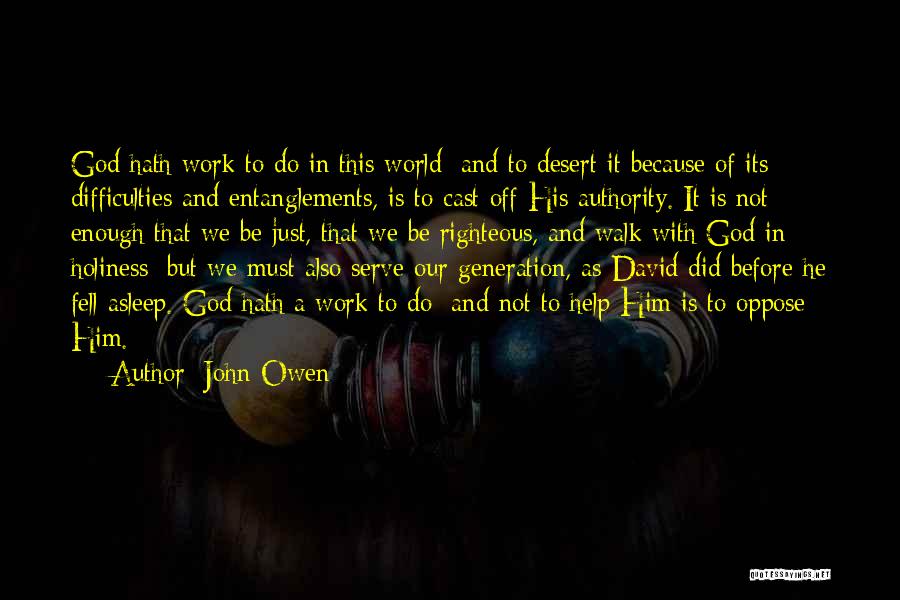 John Owen Quotes: God Hath Work To Do In This World; And To Desert It Because Of Its Difficulties And Entanglements, Is To