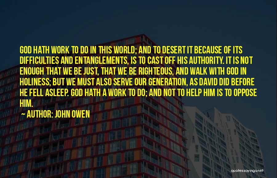 John Owen Quotes: God Hath Work To Do In This World; And To Desert It Because Of Its Difficulties And Entanglements, Is To