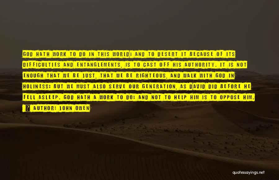 John Owen Quotes: God Hath Work To Do In This World; And To Desert It Because Of Its Difficulties And Entanglements, Is To