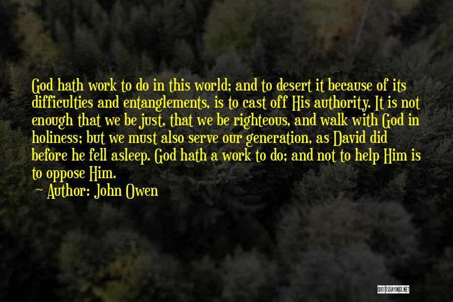 John Owen Quotes: God Hath Work To Do In This World; And To Desert It Because Of Its Difficulties And Entanglements, Is To