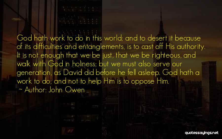 John Owen Quotes: God Hath Work To Do In This World; And To Desert It Because Of Its Difficulties And Entanglements, Is To