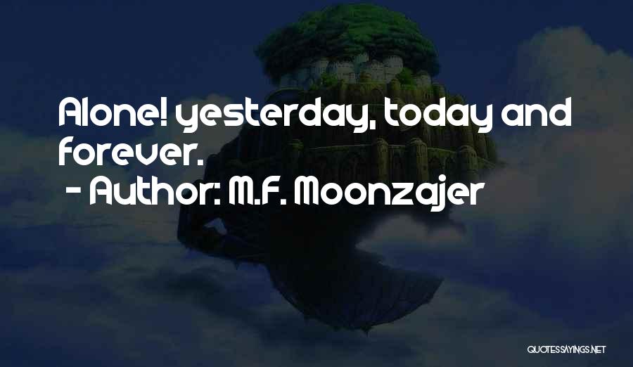 M.F. Moonzajer Quotes: Alone! Yesterday, Today And Forever.