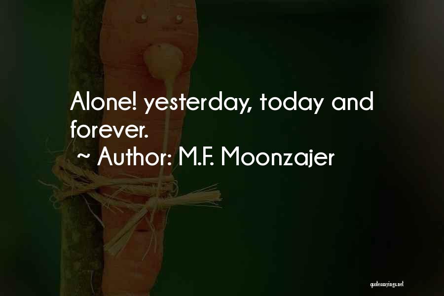 M.F. Moonzajer Quotes: Alone! Yesterday, Today And Forever.