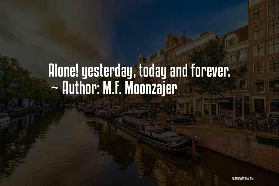 M.F. Moonzajer Quotes: Alone! Yesterday, Today And Forever.