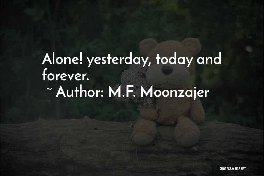 M.F. Moonzajer Quotes: Alone! Yesterday, Today And Forever.