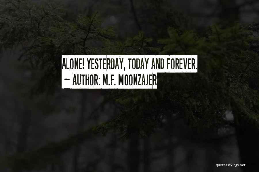 M.F. Moonzajer Quotes: Alone! Yesterday, Today And Forever.