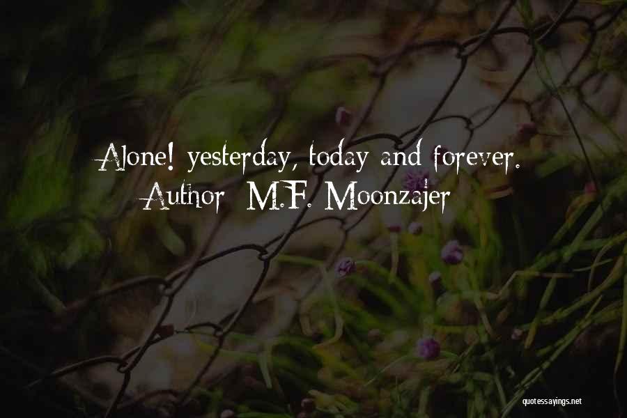 M.F. Moonzajer Quotes: Alone! Yesterday, Today And Forever.