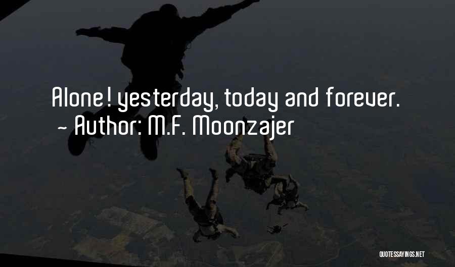 M.F. Moonzajer Quotes: Alone! Yesterday, Today And Forever.