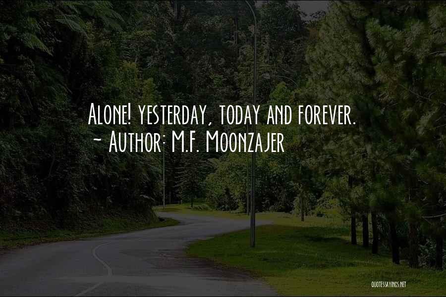 M.F. Moonzajer Quotes: Alone! Yesterday, Today And Forever.