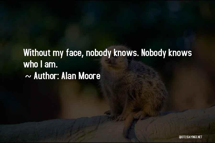 Alan Moore Quotes: Without My Face, Nobody Knows. Nobody Knows Who I Am.