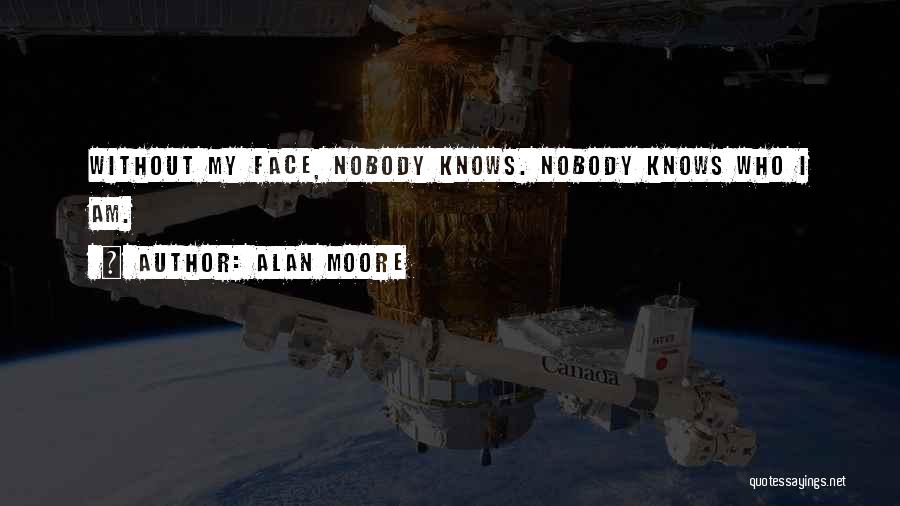 Alan Moore Quotes: Without My Face, Nobody Knows. Nobody Knows Who I Am.