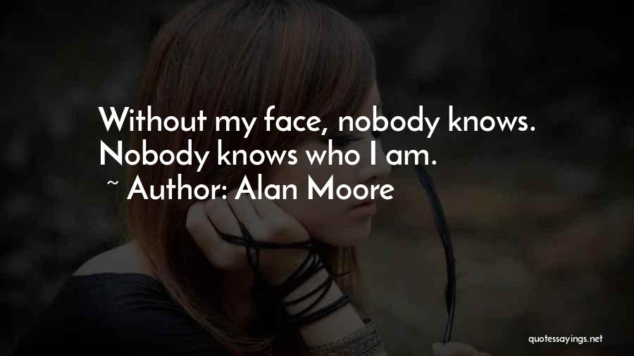 Alan Moore Quotes: Without My Face, Nobody Knows. Nobody Knows Who I Am.