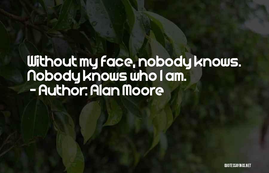 Alan Moore Quotes: Without My Face, Nobody Knows. Nobody Knows Who I Am.