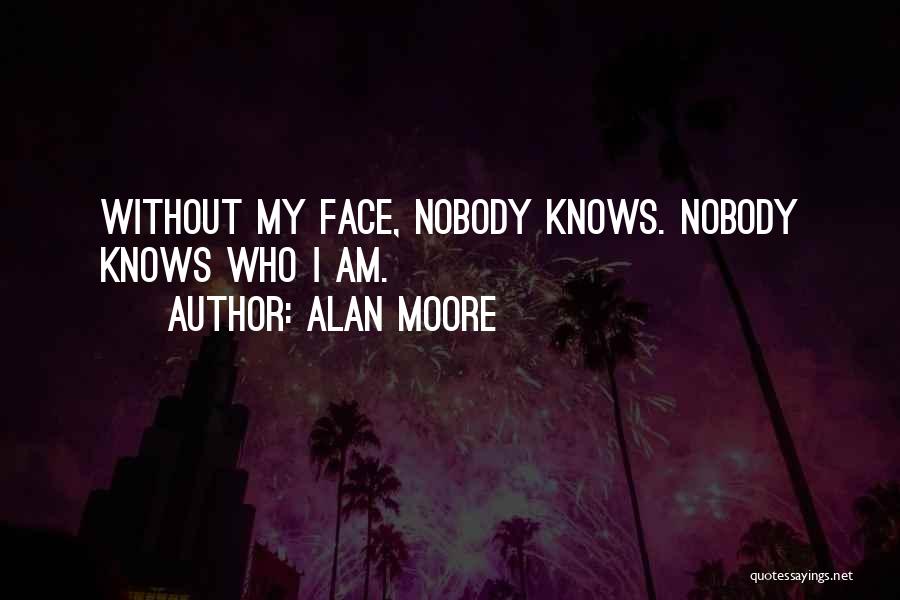 Alan Moore Quotes: Without My Face, Nobody Knows. Nobody Knows Who I Am.