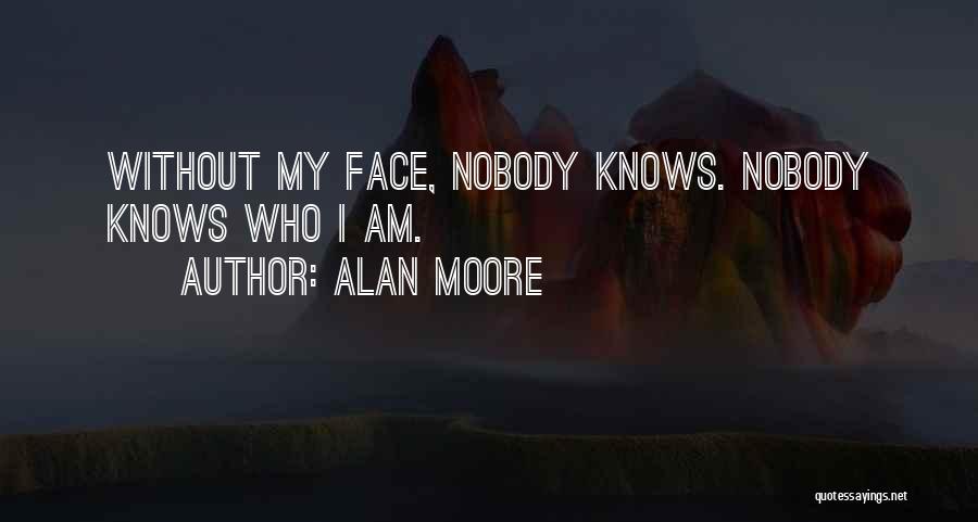 Alan Moore Quotes: Without My Face, Nobody Knows. Nobody Knows Who I Am.