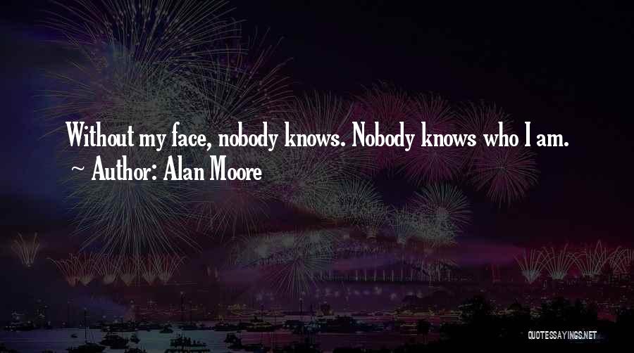 Alan Moore Quotes: Without My Face, Nobody Knows. Nobody Knows Who I Am.