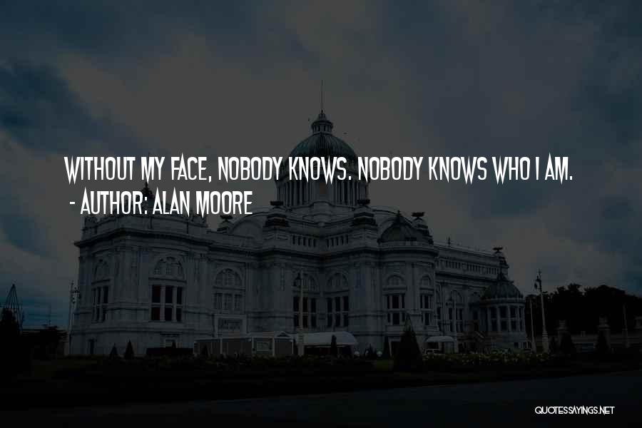 Alan Moore Quotes: Without My Face, Nobody Knows. Nobody Knows Who I Am.
