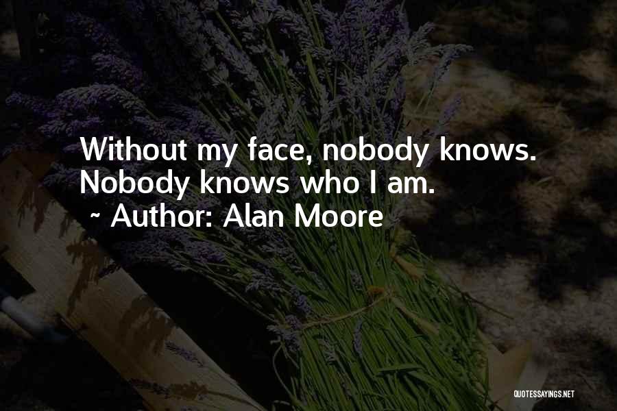 Alan Moore Quotes: Without My Face, Nobody Knows. Nobody Knows Who I Am.