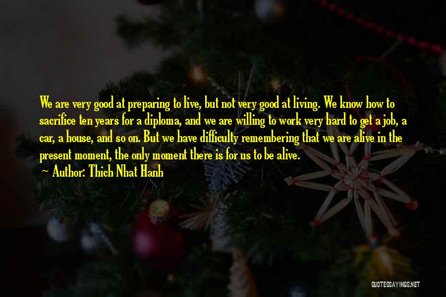 Thich Nhat Hanh Quotes: We Are Very Good At Preparing To Live, But Not Very Good At Living. We Know How To Sacrifice Ten