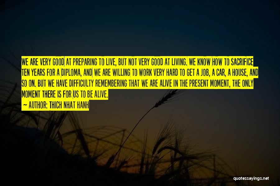 Thich Nhat Hanh Quotes: We Are Very Good At Preparing To Live, But Not Very Good At Living. We Know How To Sacrifice Ten