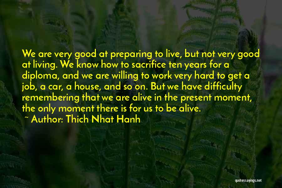 Thich Nhat Hanh Quotes: We Are Very Good At Preparing To Live, But Not Very Good At Living. We Know How To Sacrifice Ten