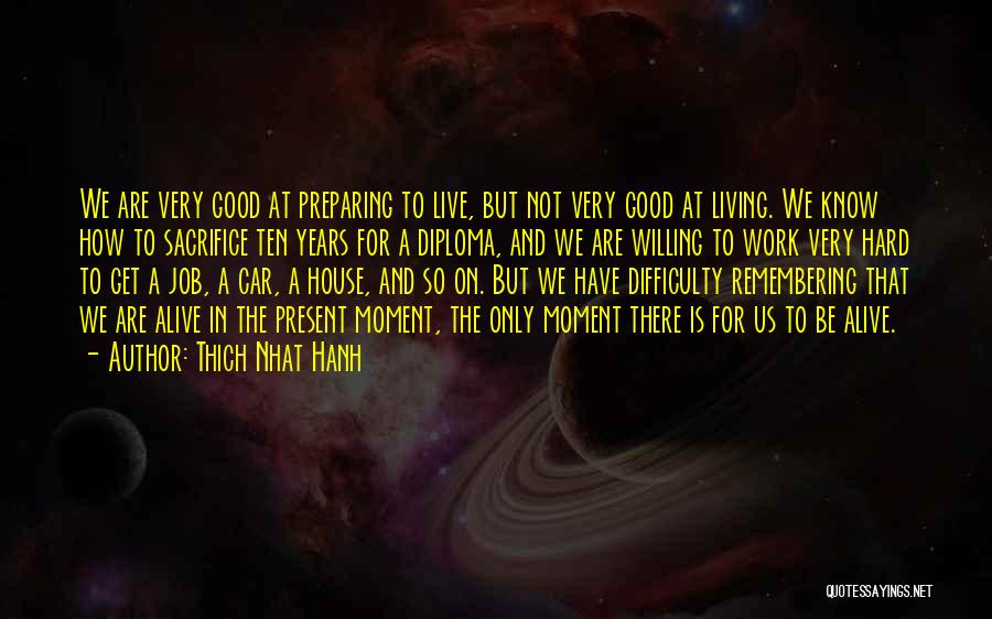 Thich Nhat Hanh Quotes: We Are Very Good At Preparing To Live, But Not Very Good At Living. We Know How To Sacrifice Ten