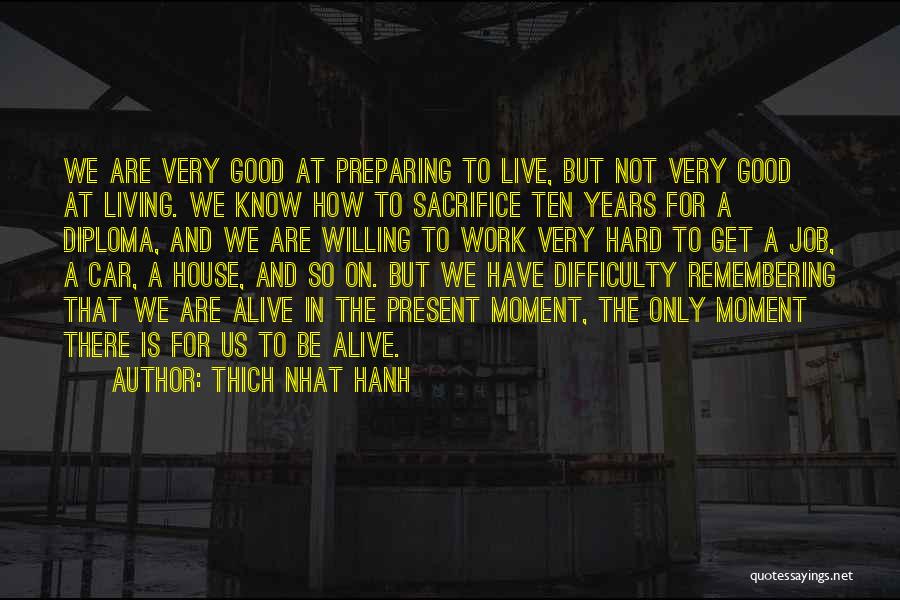 Thich Nhat Hanh Quotes: We Are Very Good At Preparing To Live, But Not Very Good At Living. We Know How To Sacrifice Ten