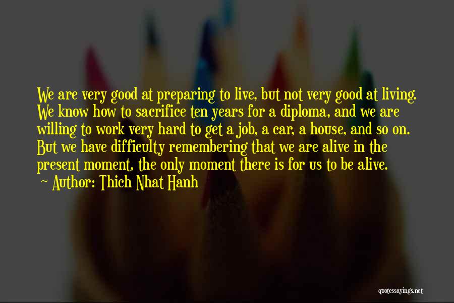 Thich Nhat Hanh Quotes: We Are Very Good At Preparing To Live, But Not Very Good At Living. We Know How To Sacrifice Ten