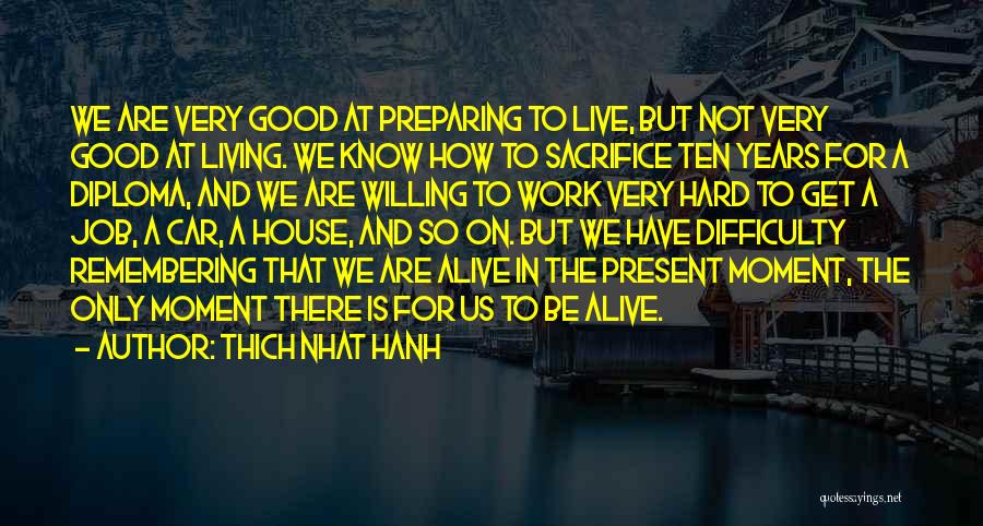 Thich Nhat Hanh Quotes: We Are Very Good At Preparing To Live, But Not Very Good At Living. We Know How To Sacrifice Ten