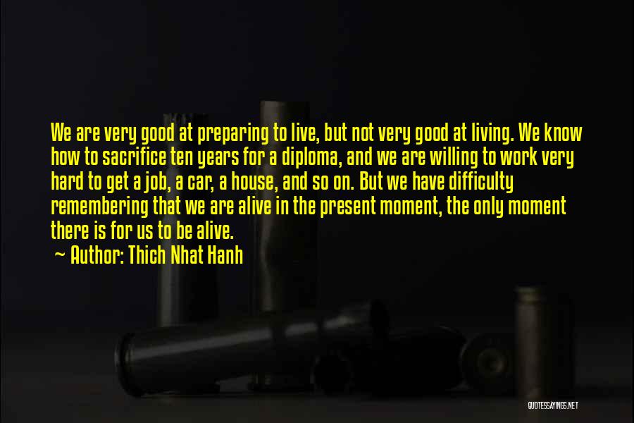 Thich Nhat Hanh Quotes: We Are Very Good At Preparing To Live, But Not Very Good At Living. We Know How To Sacrifice Ten