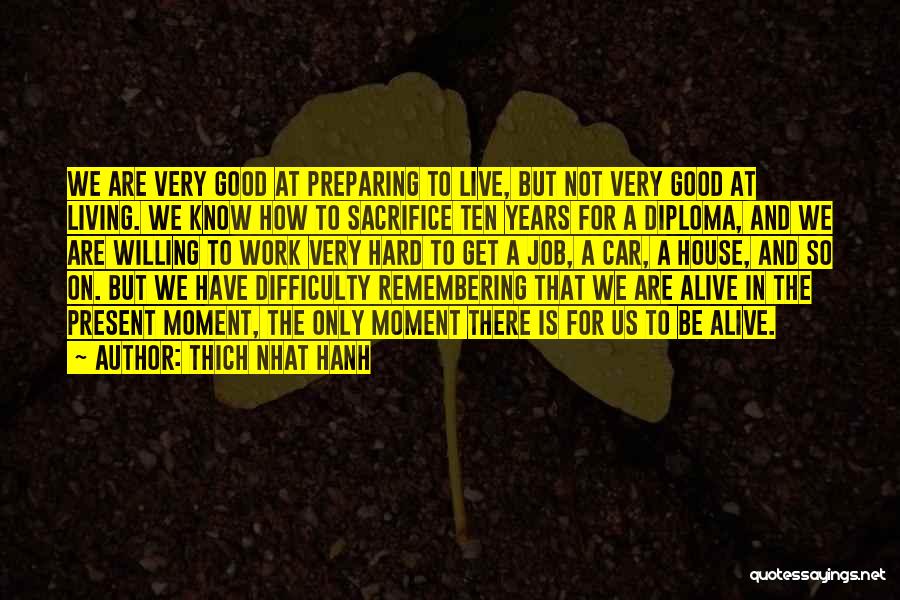 Thich Nhat Hanh Quotes: We Are Very Good At Preparing To Live, But Not Very Good At Living. We Know How To Sacrifice Ten