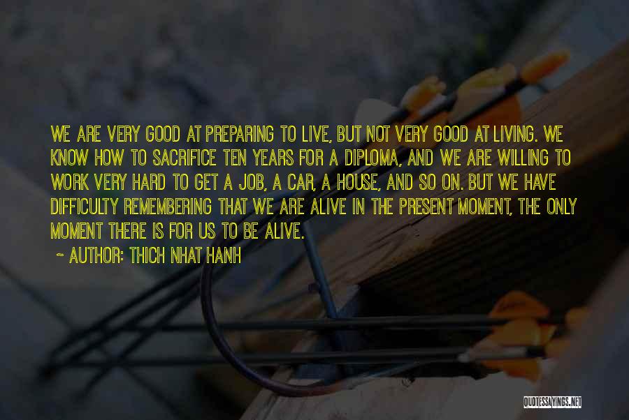 Thich Nhat Hanh Quotes: We Are Very Good At Preparing To Live, But Not Very Good At Living. We Know How To Sacrifice Ten