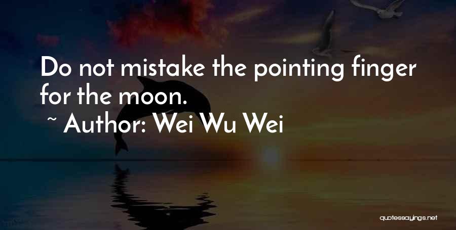 Wei Wu Wei Quotes: Do Not Mistake The Pointing Finger For The Moon.