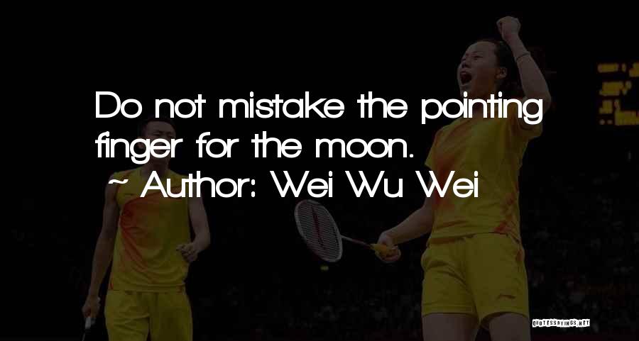Wei Wu Wei Quotes: Do Not Mistake The Pointing Finger For The Moon.