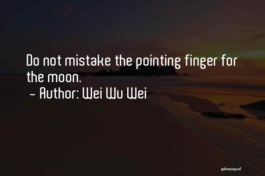 Wei Wu Wei Quotes: Do Not Mistake The Pointing Finger For The Moon.