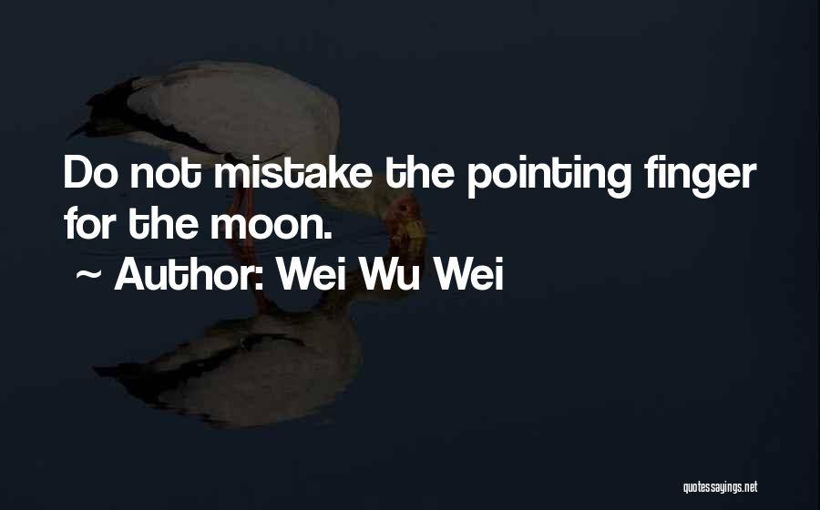 Wei Wu Wei Quotes: Do Not Mistake The Pointing Finger For The Moon.