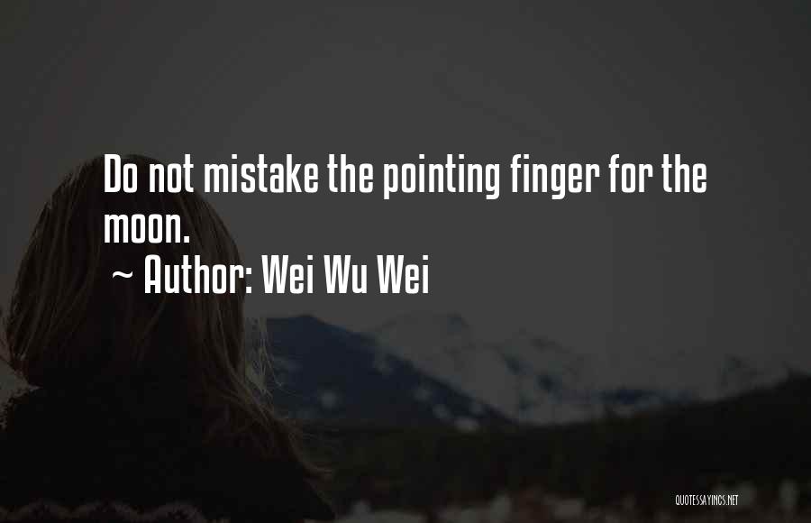 Wei Wu Wei Quotes: Do Not Mistake The Pointing Finger For The Moon.