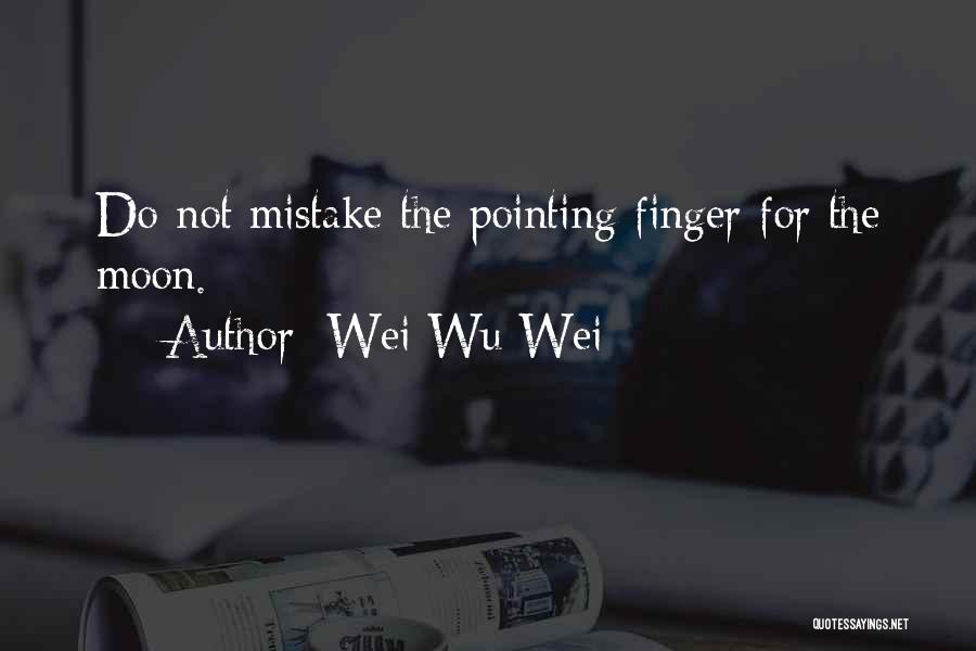 Wei Wu Wei Quotes: Do Not Mistake The Pointing Finger For The Moon.