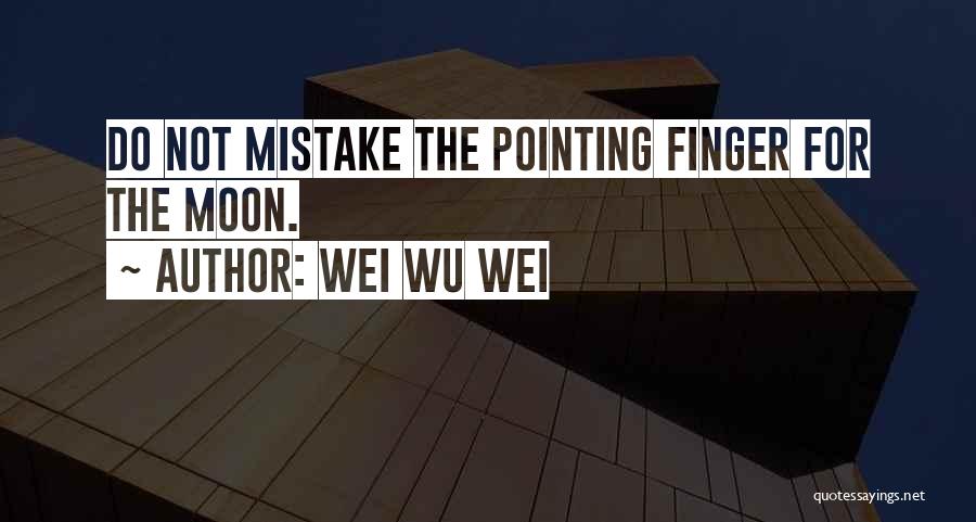 Wei Wu Wei Quotes: Do Not Mistake The Pointing Finger For The Moon.