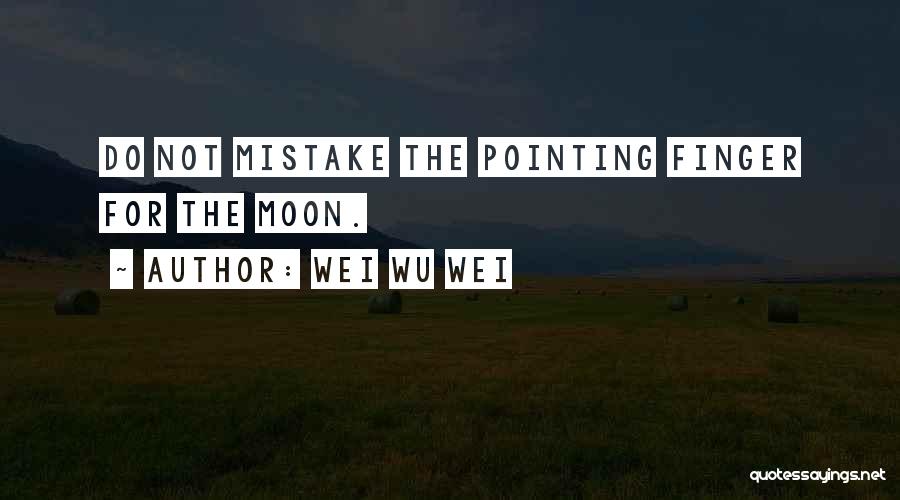 Wei Wu Wei Quotes: Do Not Mistake The Pointing Finger For The Moon.