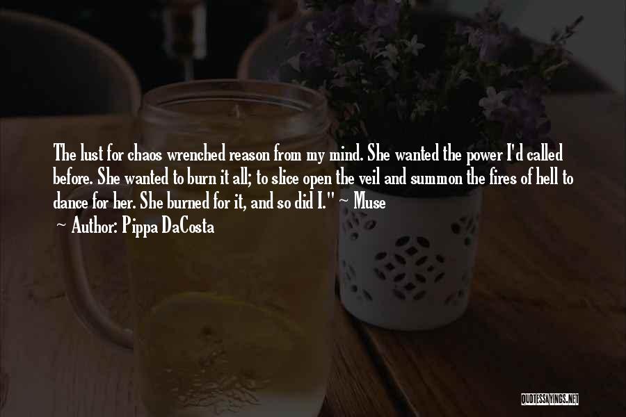 Pippa DaCosta Quotes: The Lust For Chaos Wrenched Reason From My Mind. She Wanted The Power I'd Called Before. She Wanted To Burn