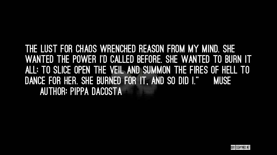 Pippa DaCosta Quotes: The Lust For Chaos Wrenched Reason From My Mind. She Wanted The Power I'd Called Before. She Wanted To Burn