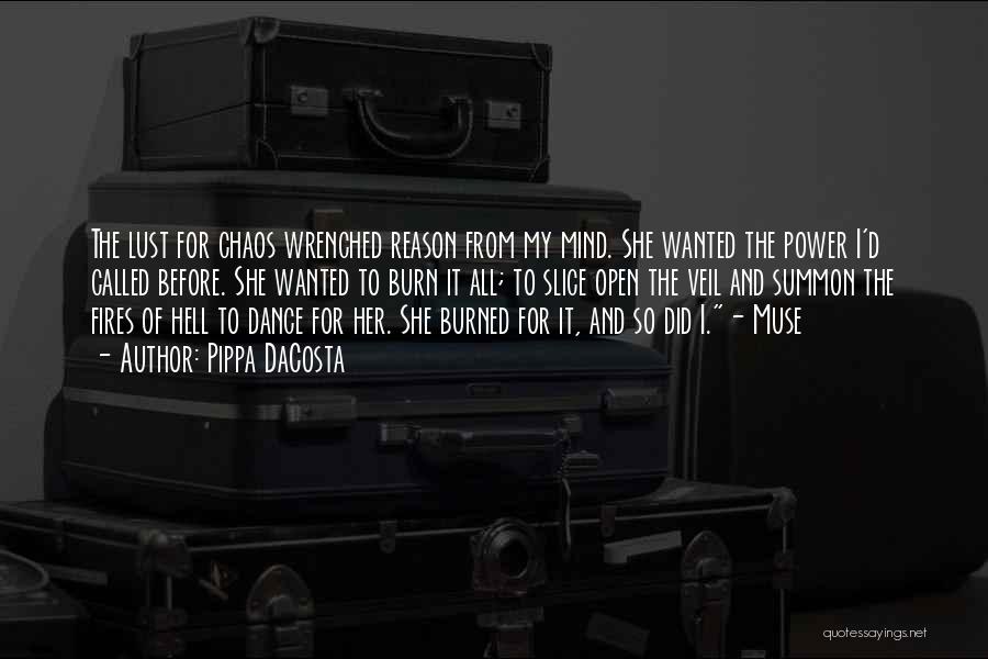 Pippa DaCosta Quotes: The Lust For Chaos Wrenched Reason From My Mind. She Wanted The Power I'd Called Before. She Wanted To Burn