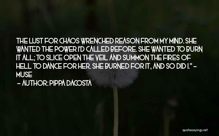 Pippa DaCosta Quotes: The Lust For Chaos Wrenched Reason From My Mind. She Wanted The Power I'd Called Before. She Wanted To Burn