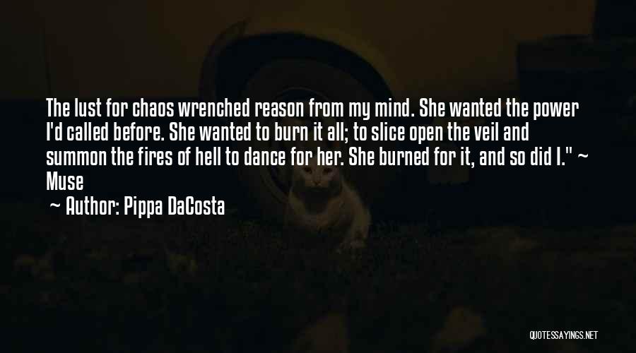 Pippa DaCosta Quotes: The Lust For Chaos Wrenched Reason From My Mind. She Wanted The Power I'd Called Before. She Wanted To Burn