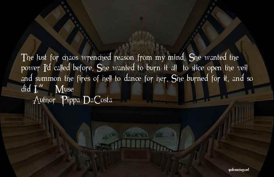 Pippa DaCosta Quotes: The Lust For Chaos Wrenched Reason From My Mind. She Wanted The Power I'd Called Before. She Wanted To Burn
